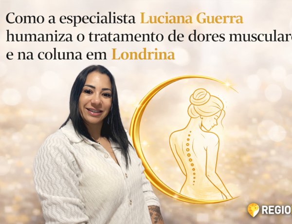 Como a especialista Luciana Guerra humaniza o tratamento de dores musculares e na coluna em Londrina